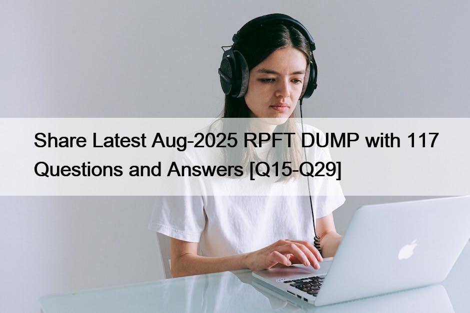 Share Latest Aug-2025 RPFT DUMP with 117 Questions and Answers [Q15-Q29]