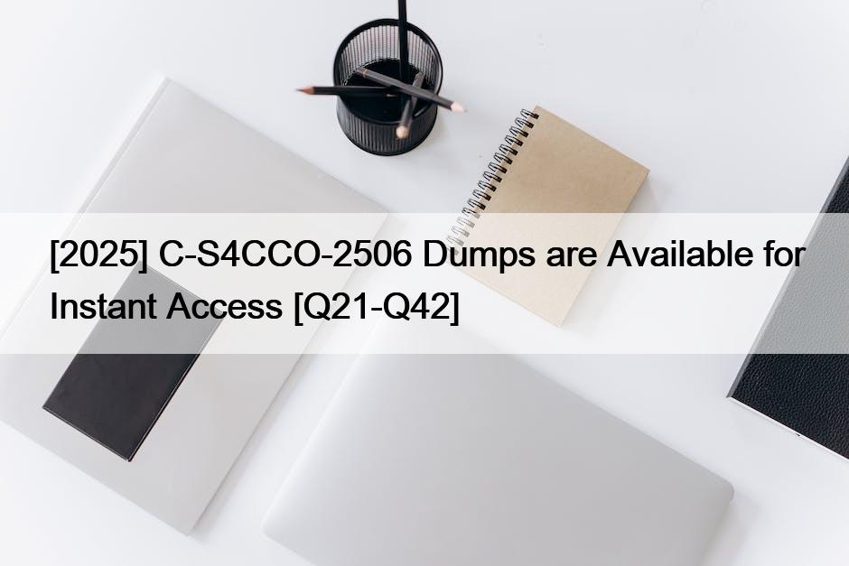 [2025] C-S4CCO-2506 Dumps are Available for Instant Access [Q21-Q42]