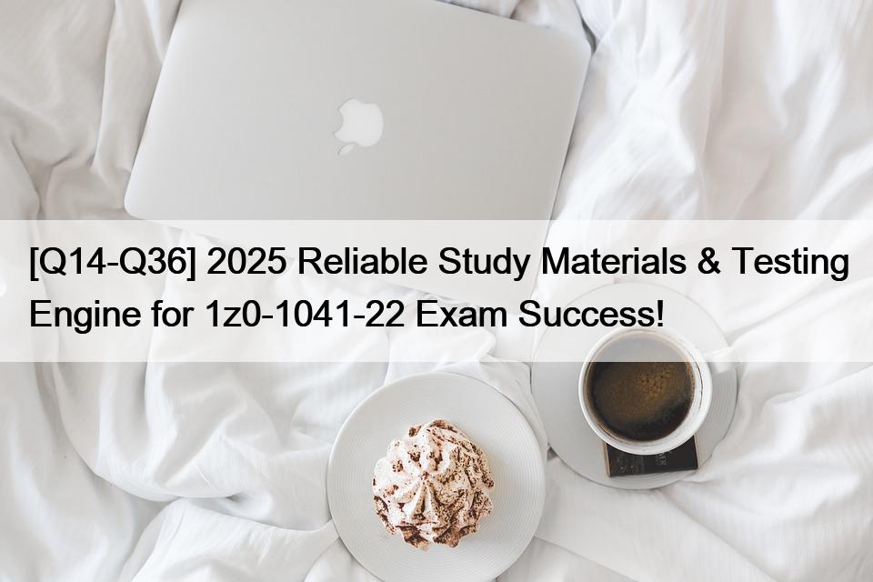 [Q14-Q36] 2025 Reliable Study Materials & Testing Engine for 1z0-1041-22 Exam Success!