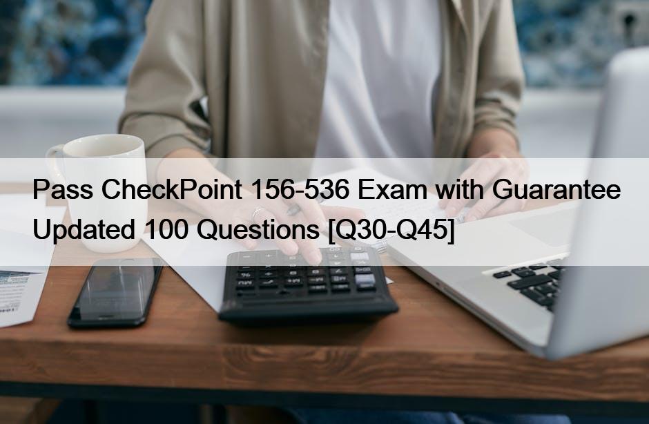 Pass CheckPoint 156-536 Exam with Guarantee Updated 100 Questions [Q30-Q45]