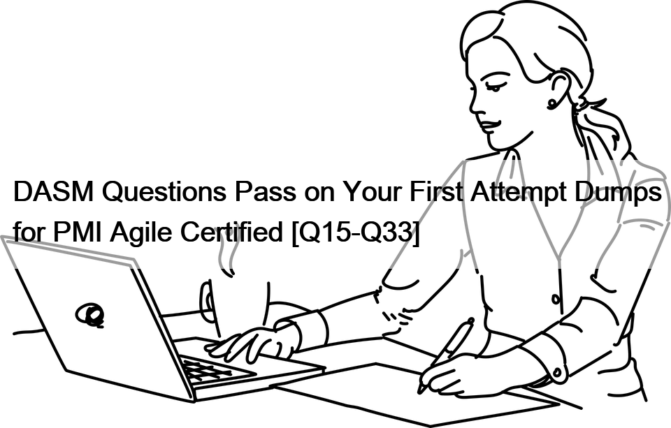 DASM Questions Pass on Your First Attempt Dumps for PMI Agile Certified [Q15-Q33]