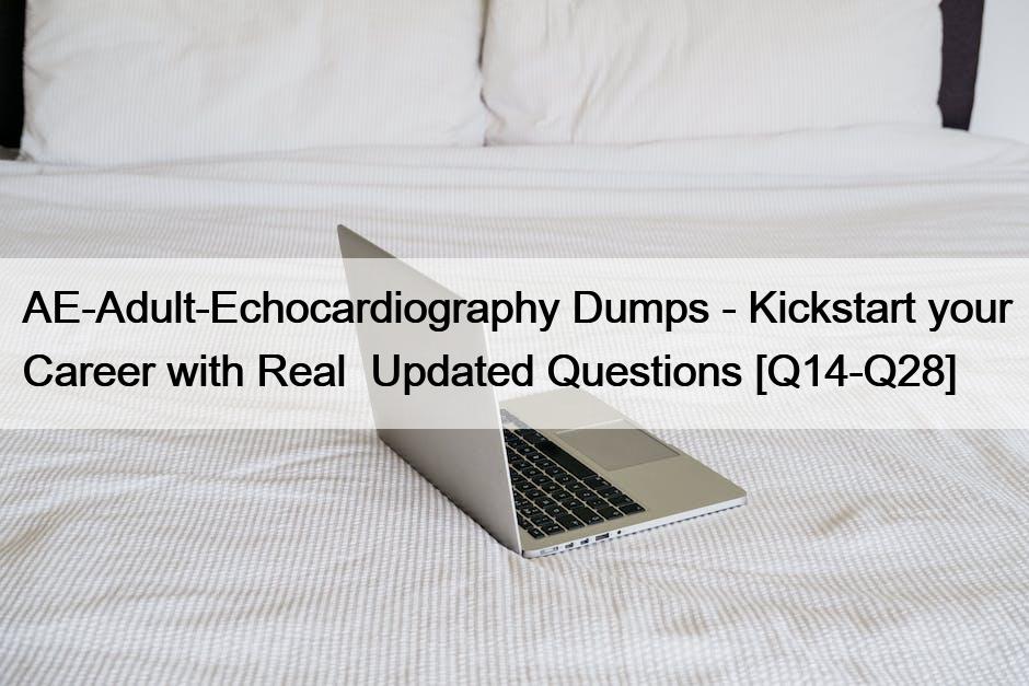 AE-Adult-Echocardiography Dumps – Kickstart your Career with Real  Updated Questions [Q14-Q28]