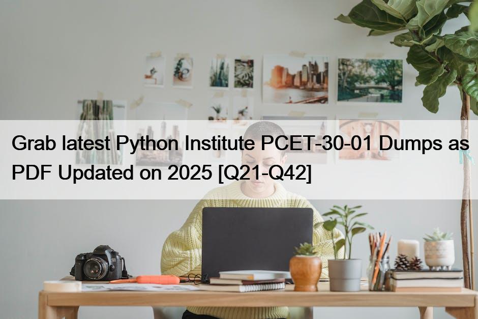 Grab latest Python Institute PCET-30-01 Dumps as PDF Updated on 2025 [Q21-Q42]