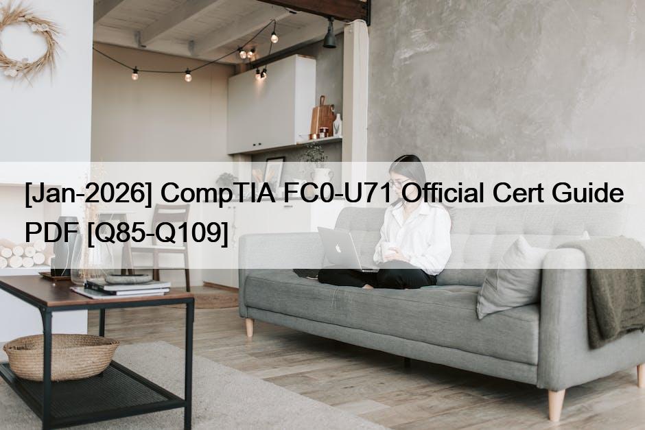 [Jan-2026] CompTIA FC0-U71 Official Cert Guide PDF [Q85-Q109]