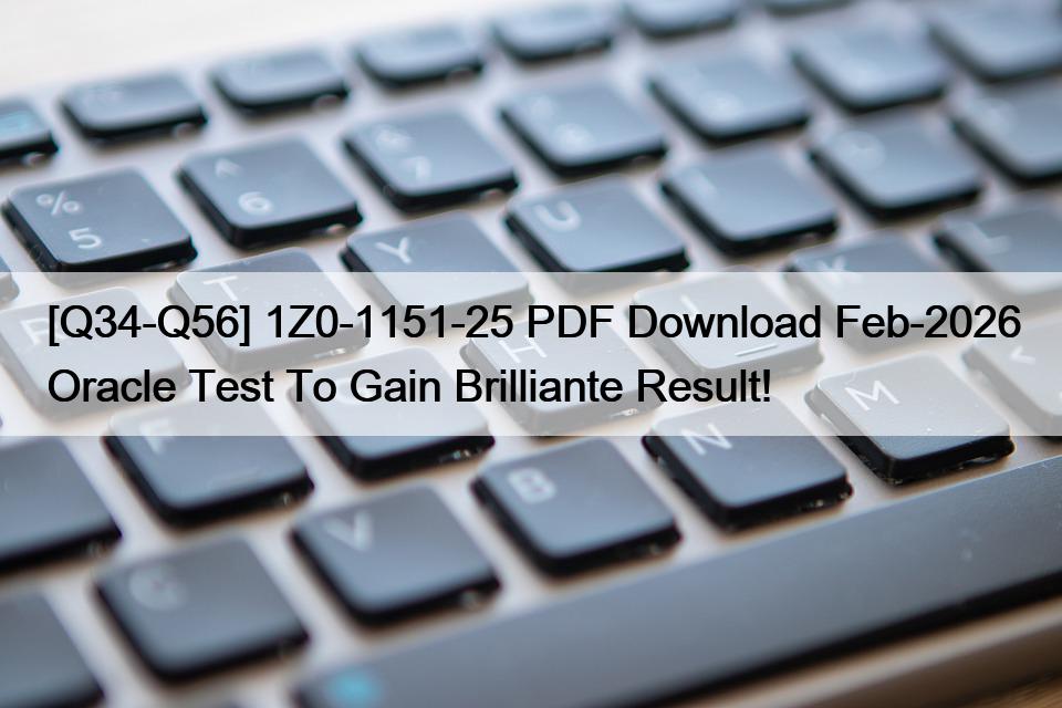 [Q34-Q56] 1Z0-1151-25 PDF Download Feb-2026 Oracle Test To Gain Brilliante Result!
