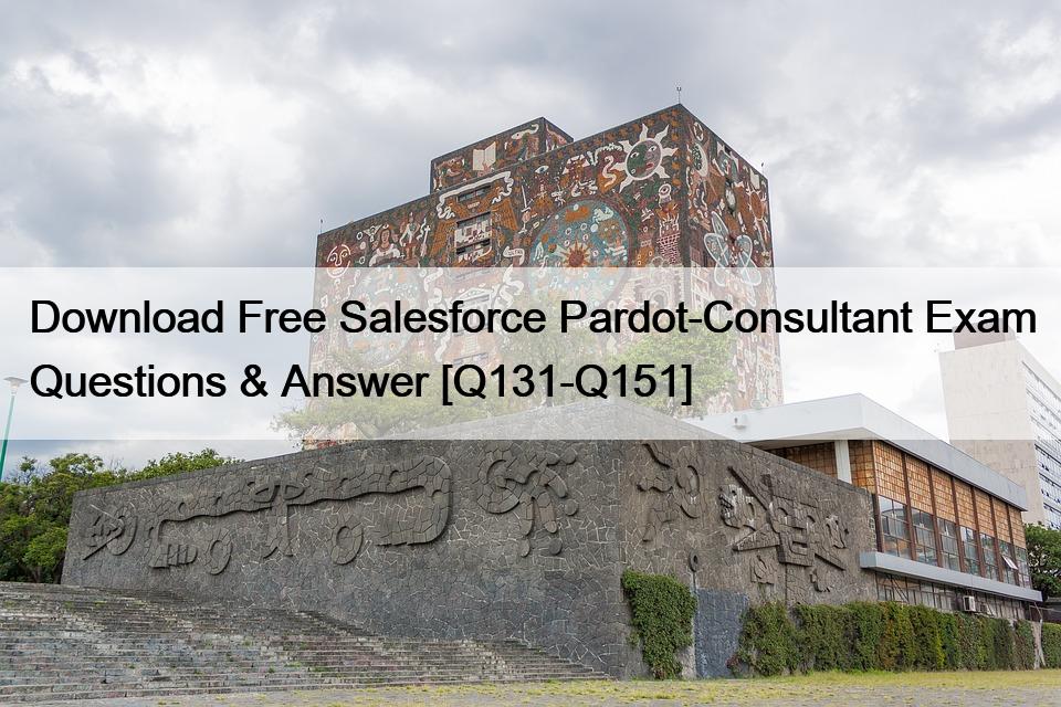 Download Free Salesforce Pardot-Consultant Exam Questions & Answer [Q131-Q151]