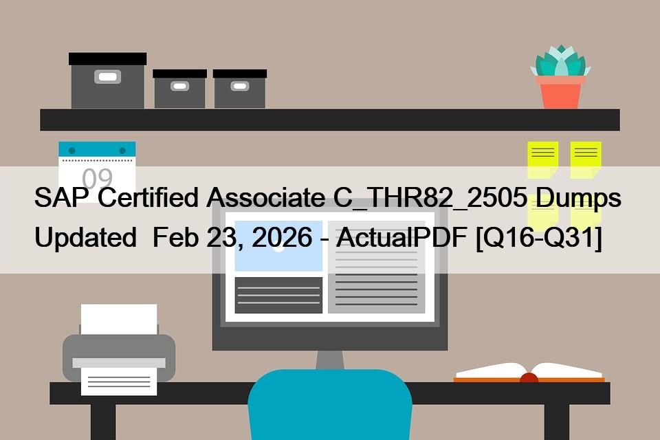 SAP Certified Associate C_THR82_2505 Dumps  Updated  Feb 23, 2026 – ActualPDF [Q16-Q31]