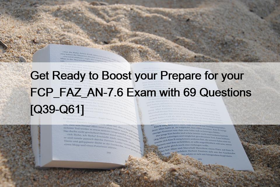 Get Ready to Boost your Prepare for your FCP_FAZ_AN-7.6 Exam with 69 Questions [Q39-Q61]