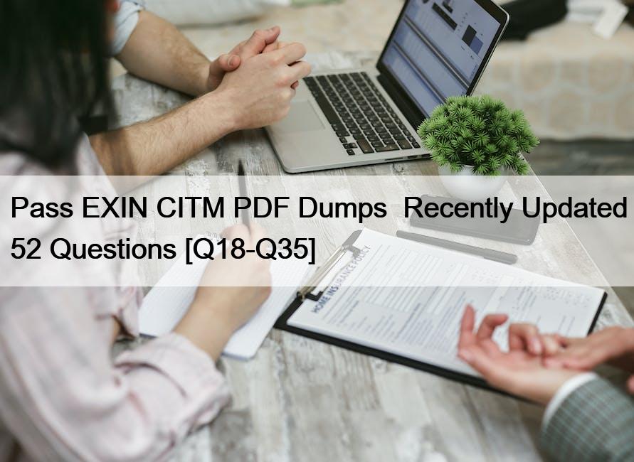 Pass EXIN CITM PDF Dumps  Recently Updated 52 Questions [Q18-Q35]