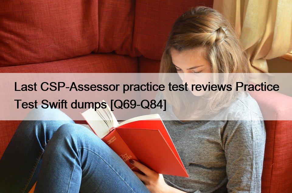 Last CSP-Assessor practice test reviews Practice Test Swift dumps [Q69-Q84]
