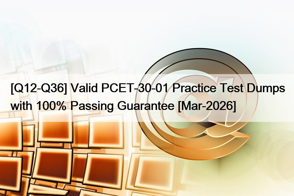 [Q12-Q36] Valid PCET-30-01 Practice Test Dumps with 100% Passing Guarantee [Mar-2026]