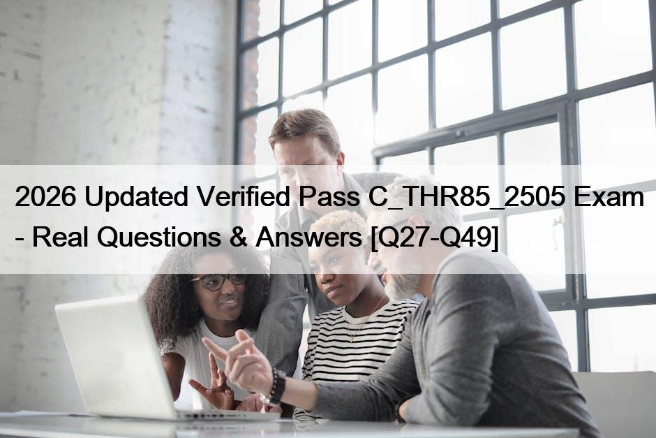 2026 Updated Verified Pass C_THR85_2505 Exam – Real Questions & Answers [Q27-Q49]