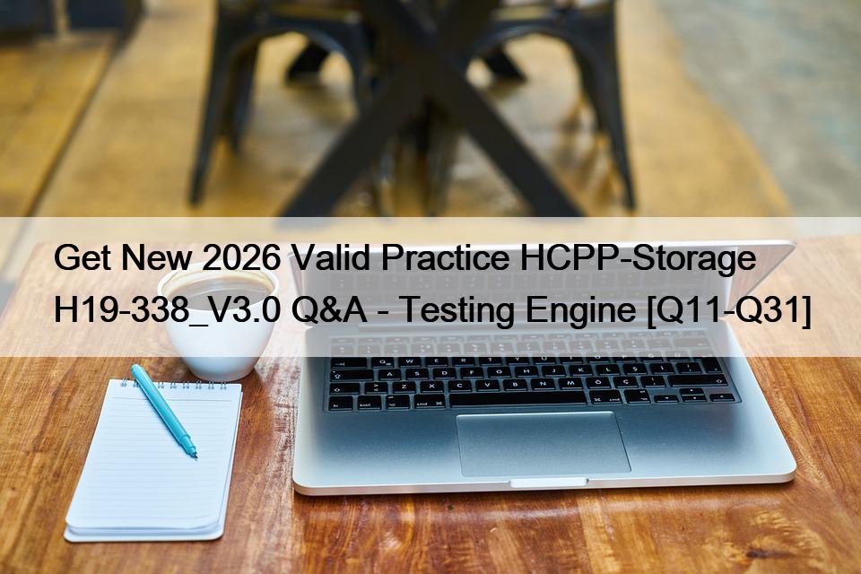Get New 2026 Valid Practice HCPP-Storage H19-338_V3.0 Q&A – Testing Engine [Q11-Q31]