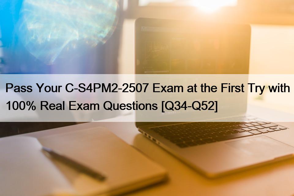 Pass Your C-S4PM2-2507 Exam at the First Try with 100% Real Exam Questions [Q34-Q52]