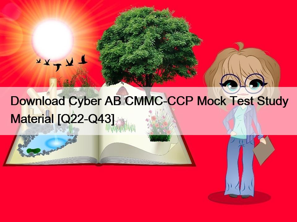 Download Cyber AB CMMC-CCP Mock Test Study Material [Q22-Q43]