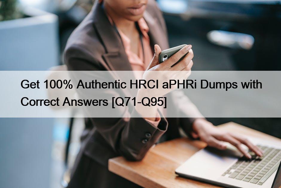 Get 100% Authentic HRCI aPHRi Dumps with Correct Answers [Q71-Q95]
