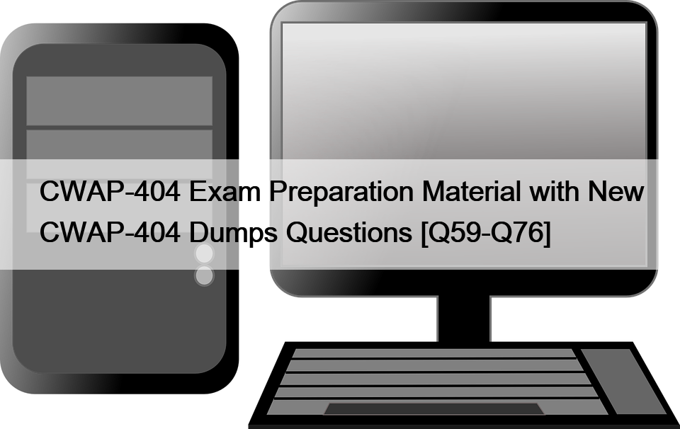 CWAP-404 Exam Preparation Material with New CWAP-404 Dumps Questions [Q59-Q76]