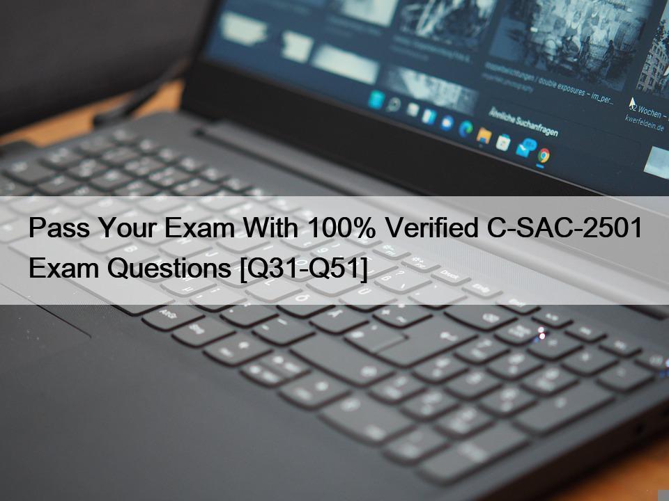 Pass Your Exam With 100% Verified C-SAC-2501 Exam Questions [Q31-Q51]