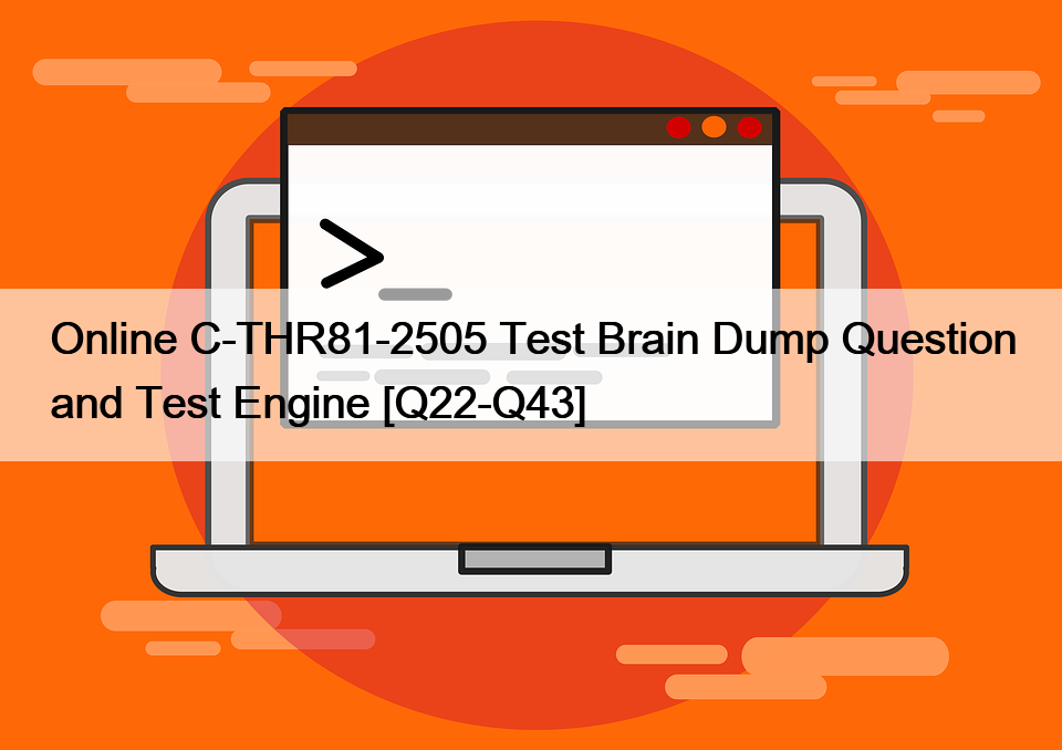 Online C-THR81-2505 Test Brain Dump Question and Test Engine [Q22-Q43]