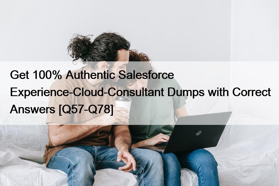 Get 100% Authentic Salesforce Experience-Cloud-Consultant Dumps with Correct Answers [Q57-Q78]
