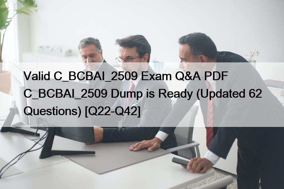 Valid C_BCBAI_2509 Exam Q&A PDF C_BCBAI_2509 Dump is Ready (Updated 62 Questions) [Q22-Q42]