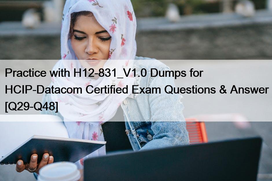 Practice with H12-831_V1.0 Dumps for HCIP-Datacom Certified Exam Questions & Answer [Q29-Q48]