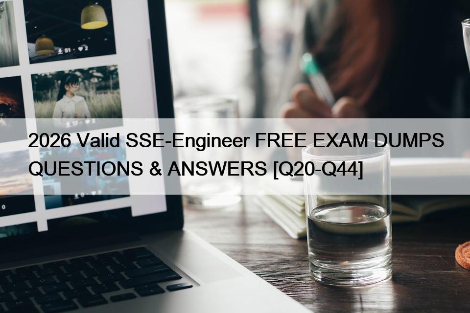 2026 Valid SSE-Engineer FREE EXAM DUMPS QUESTIONS & ANSWERS [Q20-Q44]