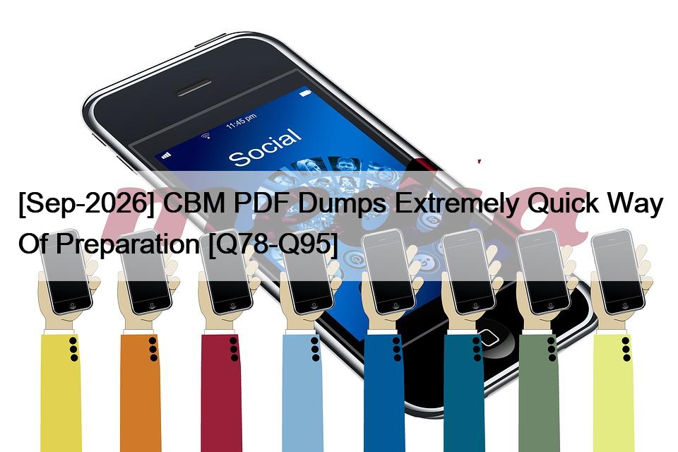 [Sep-2026] CBM PDF Dumps Extremely Quick Way Of Preparation [Q78-Q95]